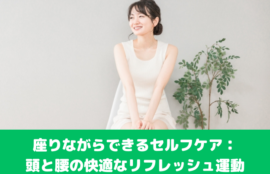 座りながらできるセルフケア：頭と腰の快適なリフレッシュ運動